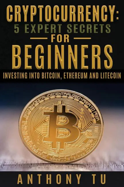 Cryptocurrency: 5 Expert Secrets For Beginners: Investing Into Bitcoin, Ethereum - Paperback