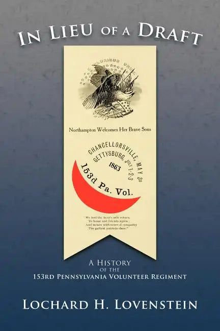 In Lieu of a Draft: A History of the 153rd Pennsylvania Volunteer Regiment - Paperback