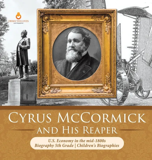 Cyrus McCormick and His Reaper U.S. Economy in the mid-1800s Biography 5th Grade Children's Biographies - Hardcover