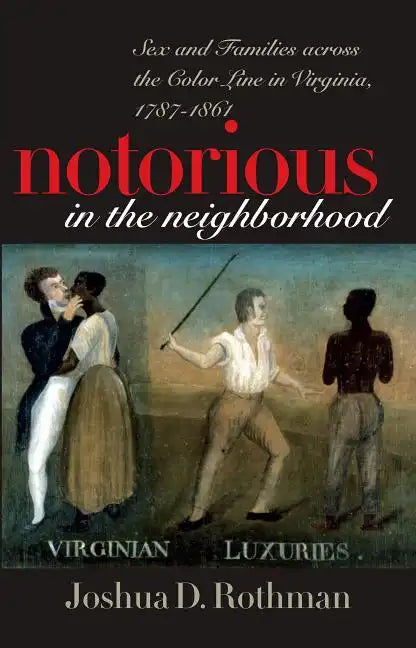 Notorious in the Neighborhood: Sex and Families Across the Color Line in Virginia, 1787-1861 - Paperback