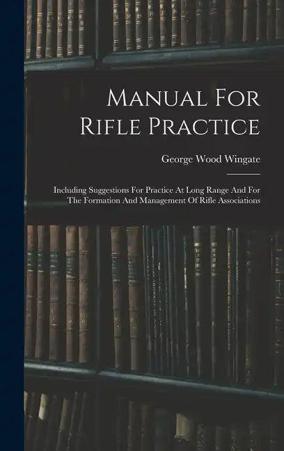 Manual For Rifle Practice: Including Suggestions For Practice At Long Range And For The Formation And Management Of Rifle Associations - Hardcover