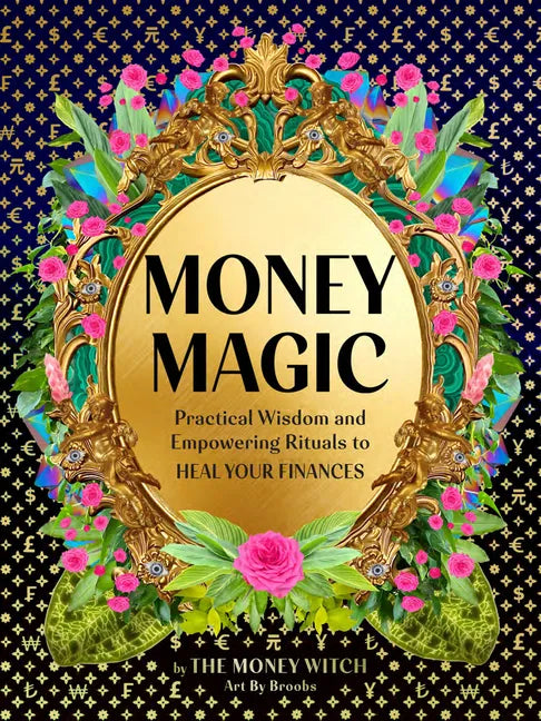 Money Magic: Practical Wisdom and Empowering Rituals to Heal Your Finances - Hardcover
