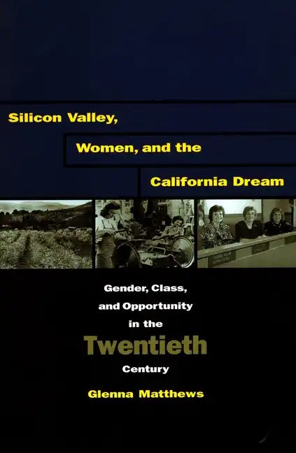 Silicon Valley, Women, and the California Dream: Gender, Class, and Opportunity in the Twentieth Century - Paperback