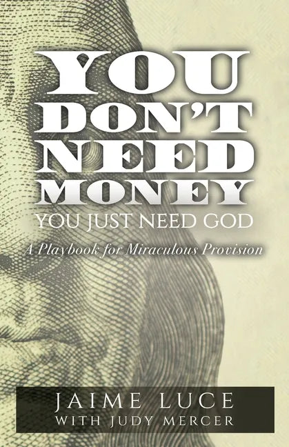 You Don't Need Money, You Just Need God: A Playbook for Miraculous Provision - Paperback