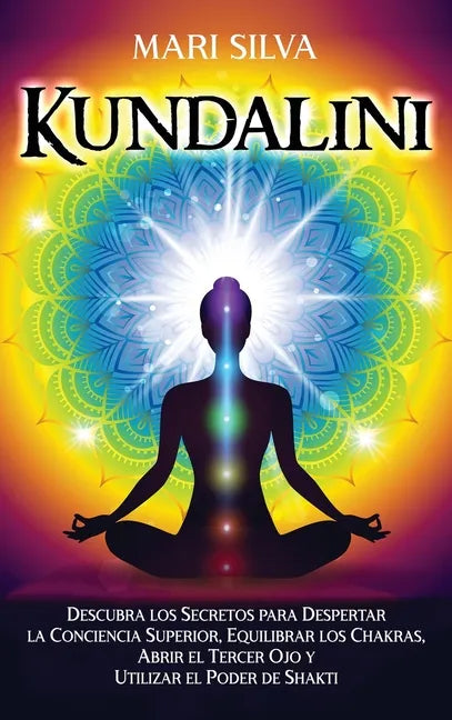 Kundalini: Descubra los secretos para despertar la conciencia superior, equilibrar los chakras, abrir el tercer ojo y utilizar el poder de Shakti - Hardcover