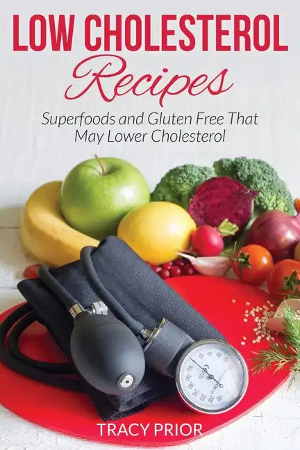 Low Cholesterol Recipes: Superfoods and Gluten Free That May Lower Cholesterol - Paperback