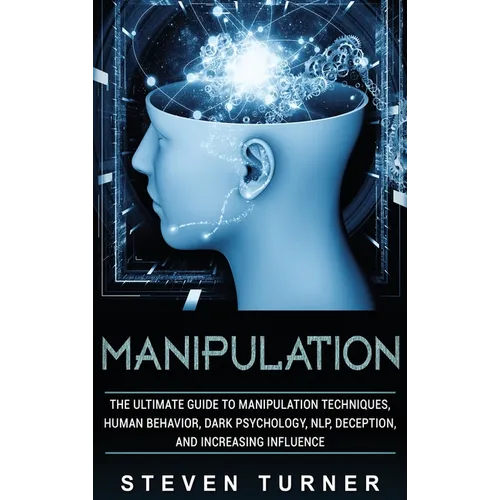 Manipulation: The Ultimate Guide to Manipulation Techniques, Human Behavior, Dark Psychology, NLP, Deception, and Increasing Influence - Hardcover