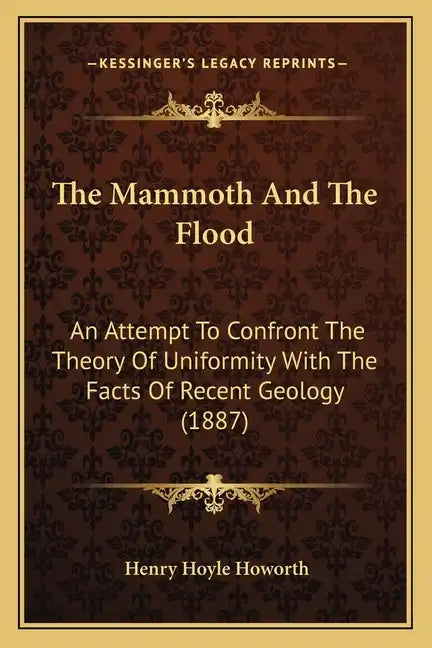 The Mammoth And The Flood: An Attempt To Confront The Theory Of Uniformity With The Facts Of Recent Geology (1887) - Paperback