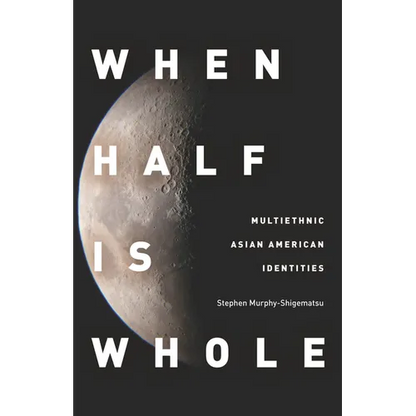 When Half Is Whole: Multiethnic Asian American Identities - Paperback