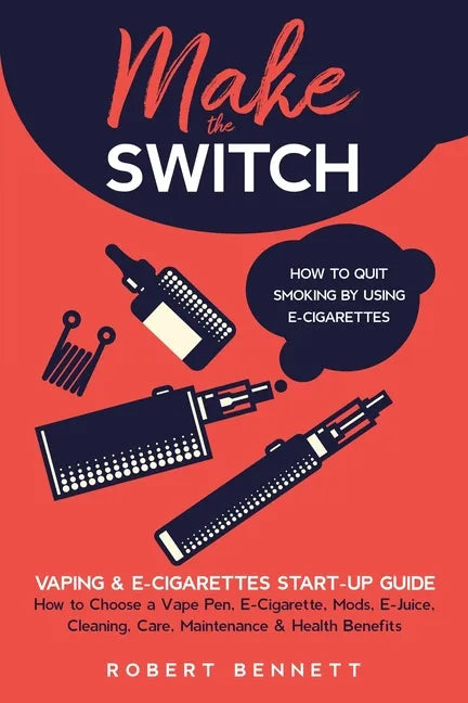 Make the Switch - How to Quit Smoking by Using E-Cigarettes: Make the Switch - How to Quit Smoking by Using E-Cigarettes How to Choose Mods, E-Juice, - Paperback