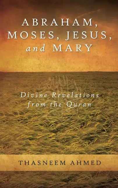 Abraham, Moses, Jesus, and Mary: Divine Revelations From the Quran - Paperback