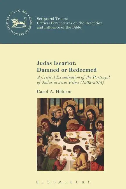 Judas Iscariot: Damned or Redeemed: A Critical Examination of the Portrayal of Judas in Jesus Films (1902-2014) - Paperback