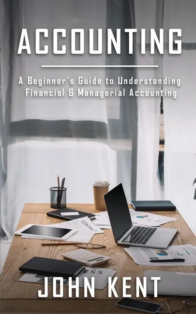 Accounting: A Beginner's Guide to Understanding Financial & Managerial Accounting - Paperback