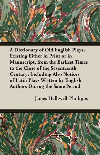 A Dictionary of Old English Plays; Existing Either in Print or in Manuscript, from the Earliest Times to the Close of the Seventeenth Century; Inclu - Paperback