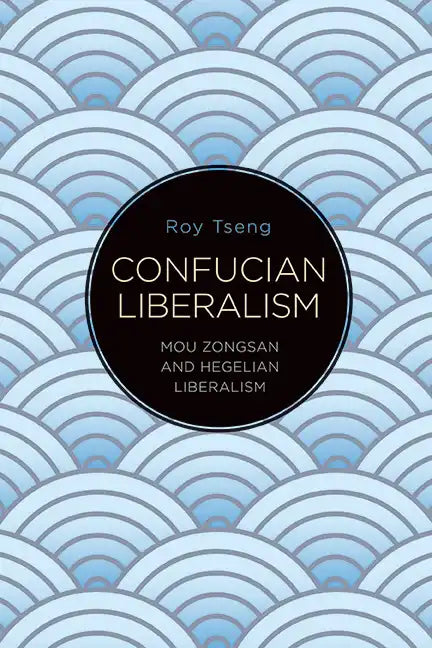 Confucian Liberalism: Mou Zongsan and Hegelian Liberalism - Hardcover