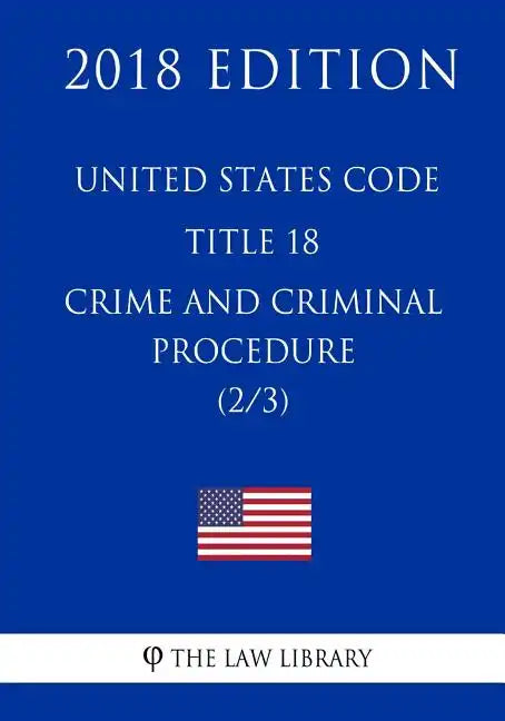 United States Code - Title 18 - Crimes and Criminal Procedure (2/3) (2018 Edition) - Paperback