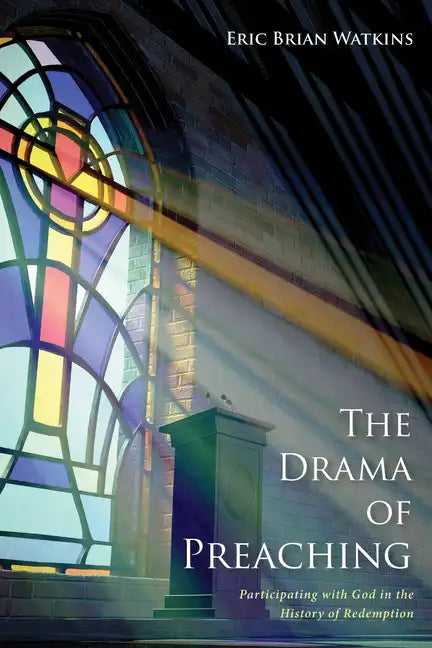 The Drama of Preaching: Participating with God in the History of Redemption - Hardcover