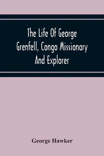 The Life Of George Grenfell, Congo Missionary And Explorer - Paperback