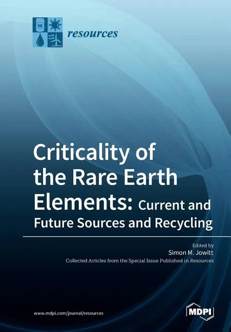 Criticality of the Rare Earth Elements: Current and Future Sources and Recycling - Paperback