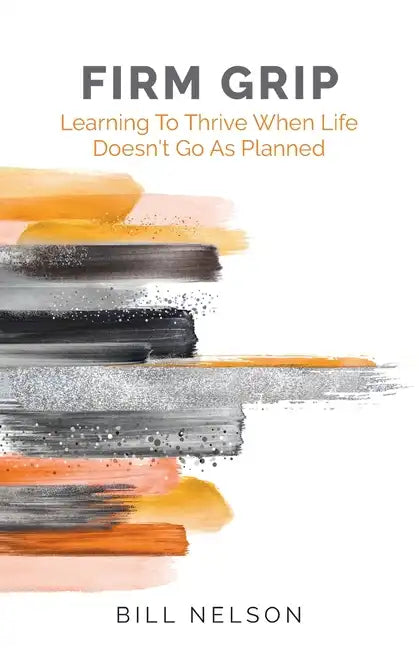 Firm Grip: Learning to Thrive When Life Doesn't Go as Planned - Paperback