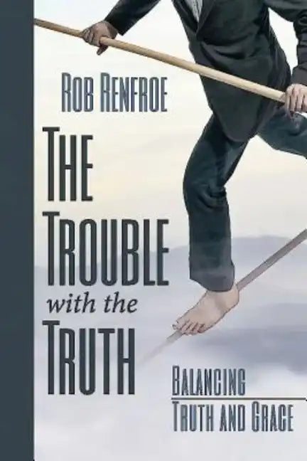 The Trouble with the Truth: Balancing Truth and Grace - Paperback