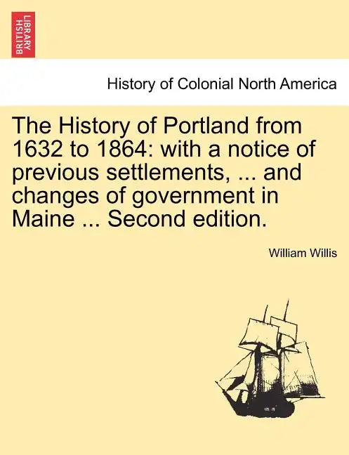 The History of Portland from 1632 to 1864: with a notice of previous settlements, ... and changes of government in Maine ... Second edition. - Paperback