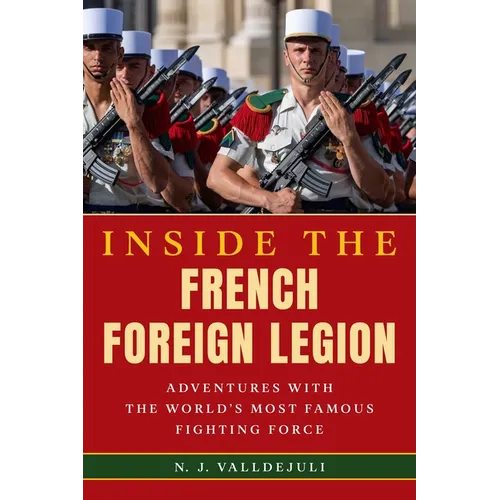 Inside the French Foreign Legion: Adventures with the World's Most Famous Fighting Force - Hardcover