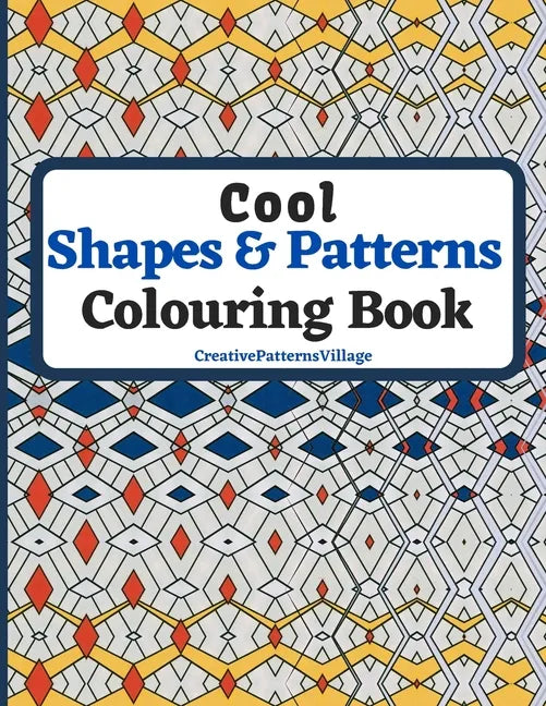 Cool Shapes and Patterns Colouring Book: Amazing Square, Triangle, Circle, Polygon, Cube, Star, Octagon and Rectangle Geometric Patterns Designs, Colo - Paperback