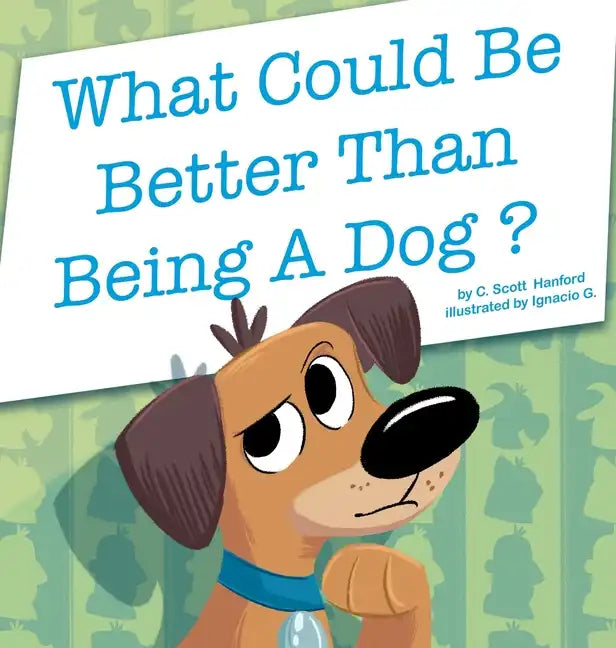 What Could Be Better Than Being a Dog? - Hardcover