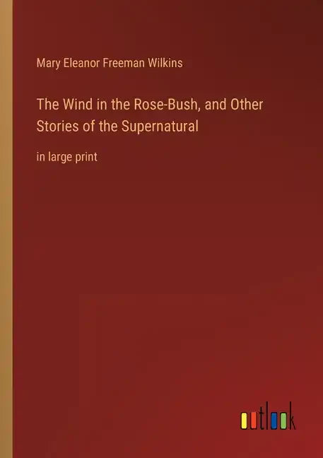 The Wind in the Rose-Bush, and Other Stories of the Supernatural: in large print - Paperback