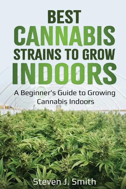 Best Cannabis Strains to Grow Indoors: A Beginner's Guide to Growing Cannabis Indoors - Paperback