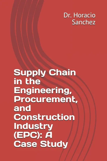 Supply Chain in the Engineering, Procurement, and Construction Industry (EPC): A Case Study - Paperback