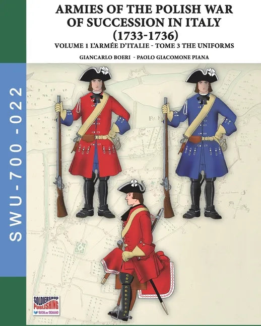 The War of the Polish succession in Italy 1733-1736 - Vol. 1 The Armée d'Italie: Tome 3: uniforms - Paperback