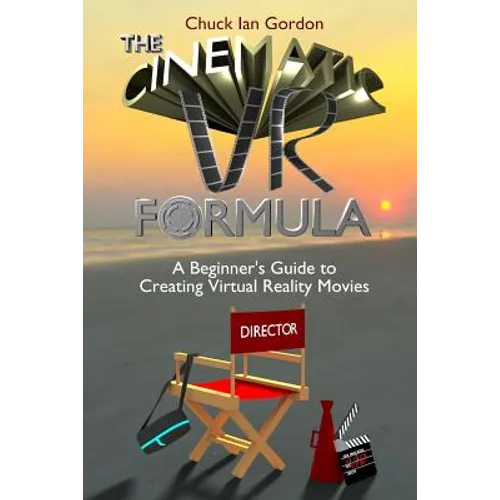 The Cinematic VR Formula: A Beginner's Guide to Creating Virtual Reality Movies - Paperback