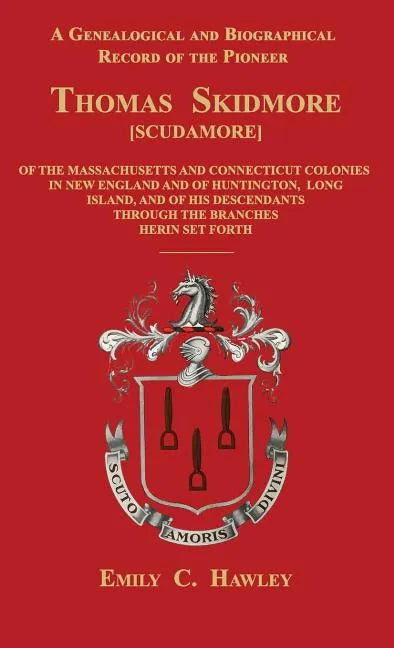 A Genealogical and Biographical Record of the Pioneer Thomas Skidmore [scudamore] of the Masachusetts and Connecticut Colonies in New England and of H - Hardcover