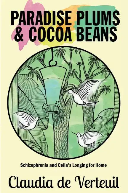Paradise Plums and Cocoa Beans: Schizophrenia and Celia's Longing for Home - Paperback