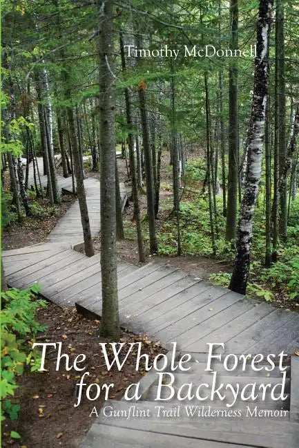 The Whole Forest for a Backyard: A Gunflint Trail Wilderness Memoir - Paperback