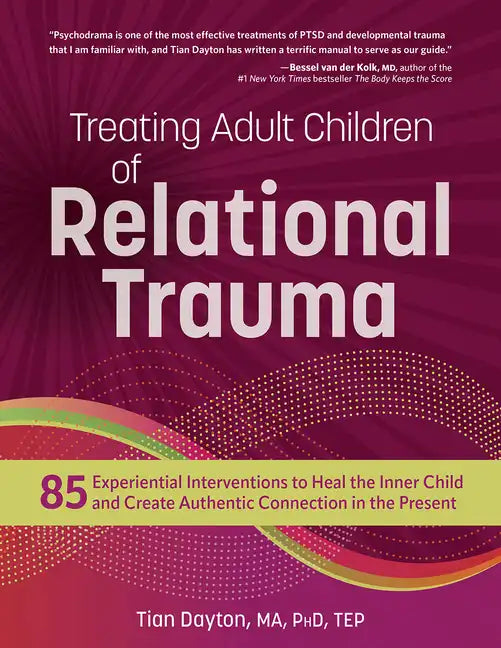 Treating Adult Children of Relational Trauma: 85 Experiential Interventions to Heal the Inner Child and Create Authentic Connection in the Present - Paperback