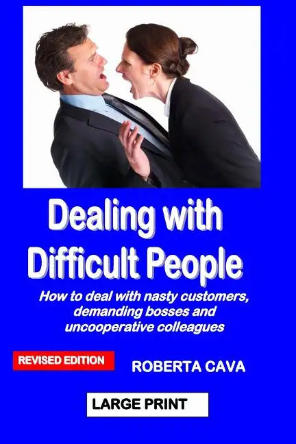 Dealing with Difficult People: How to Deal with Nasty Customers, Demanding Bosses and Uncooperative Colleagues - Paperback
