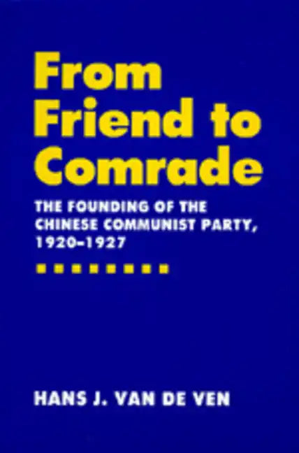 From Friend to Comrade: The Founding of the Chinese Communist Party, 1920-1927 - Hardcover