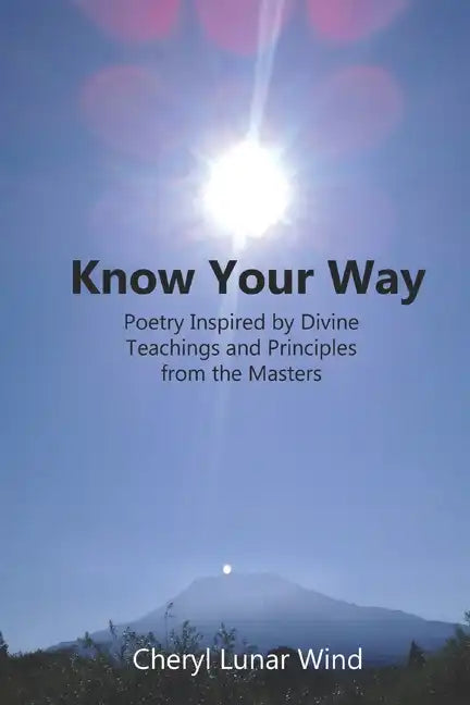 Know Your Way: Poetry Inspired by Divine Teachings and Principles from the Masters - Paperback