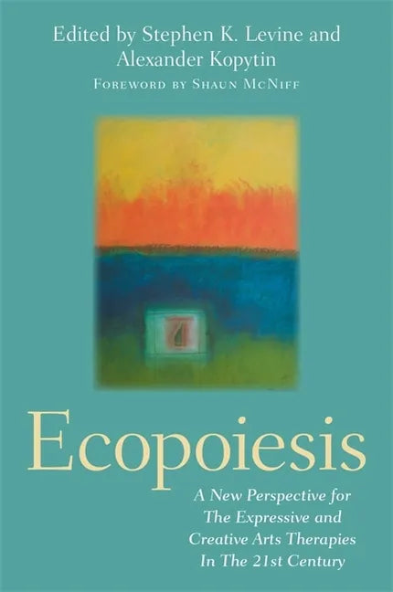 Ecopoiesis: A New Perspective for the Expressive and Creative Arts Therapies in the 21st Century - Paperback