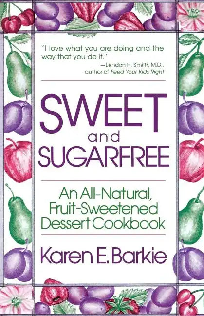 Sweet and Sugar Free: An All Natural Fruit-Sweetened Dessert Cookbook - Paperback