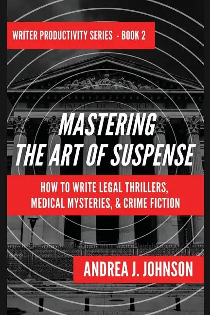 Mastering the Art of Suspense: How to Write Legal Thrillers, Medical Mysteries, & Crime Fiction - Paperback