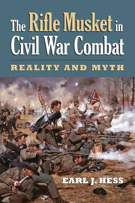 The Rifle Musket in Civil War Combat: Reality and Myth - Paperback
