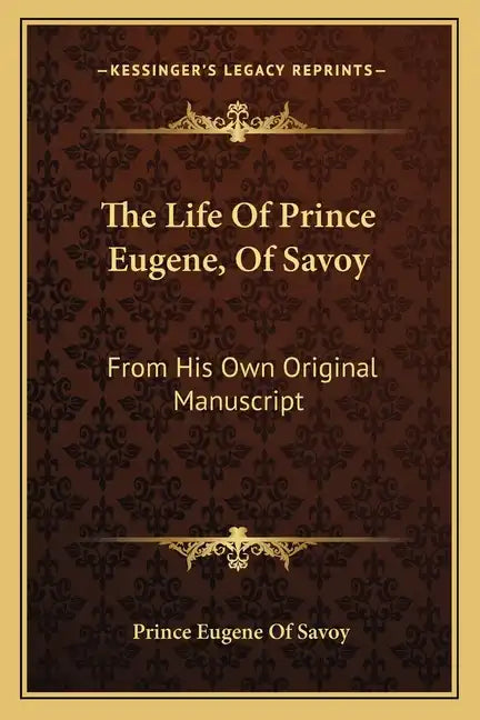 The Life of Prince Eugene, of Savoy: From His Own Original Manuscript - Paperback