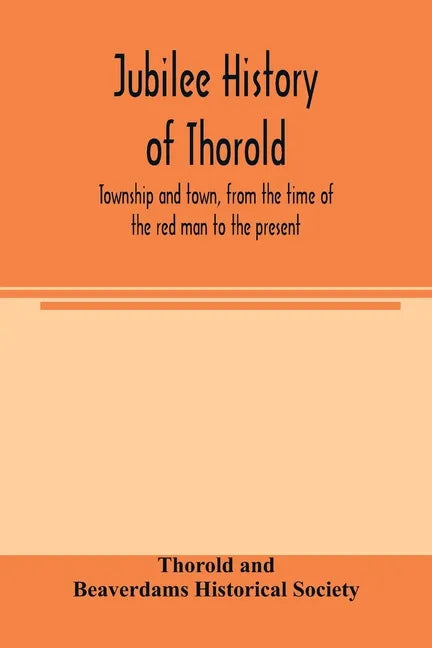 Jubilee history of Thorold, township and town, from the time of the red man to the present - Paperback