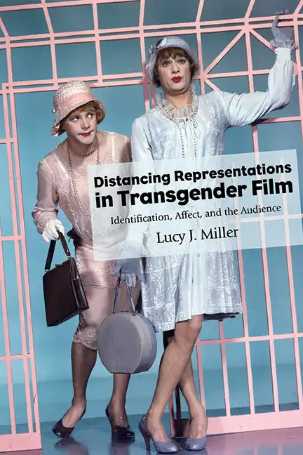 Distancing Representations in Transgender Film: Identification, Affect, and the Audience - Hardcover