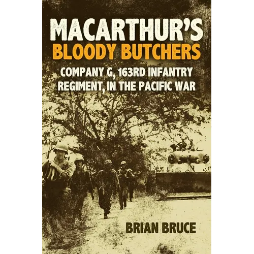 Macarthur's Bloody Butchers: Company G, 163rd Infantry Regiment, in the Pacific War - Hardcover