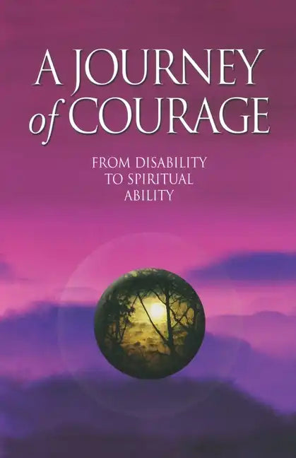 A Journey of Courage: From Disability to Spiritual Ability - Paperback